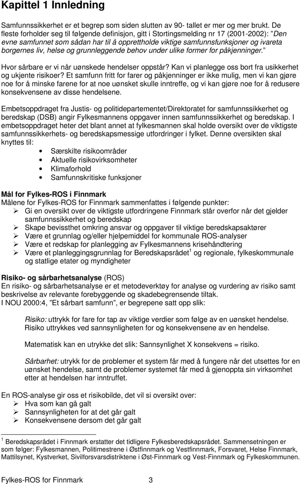 helse og grunnleggende behov under ulike former for påkjenninger. Hvor sårbare er vi når uønskede hendelser oppstår? Kan vi planlegge oss bort fra usikkerhet og ukjente risikoer?