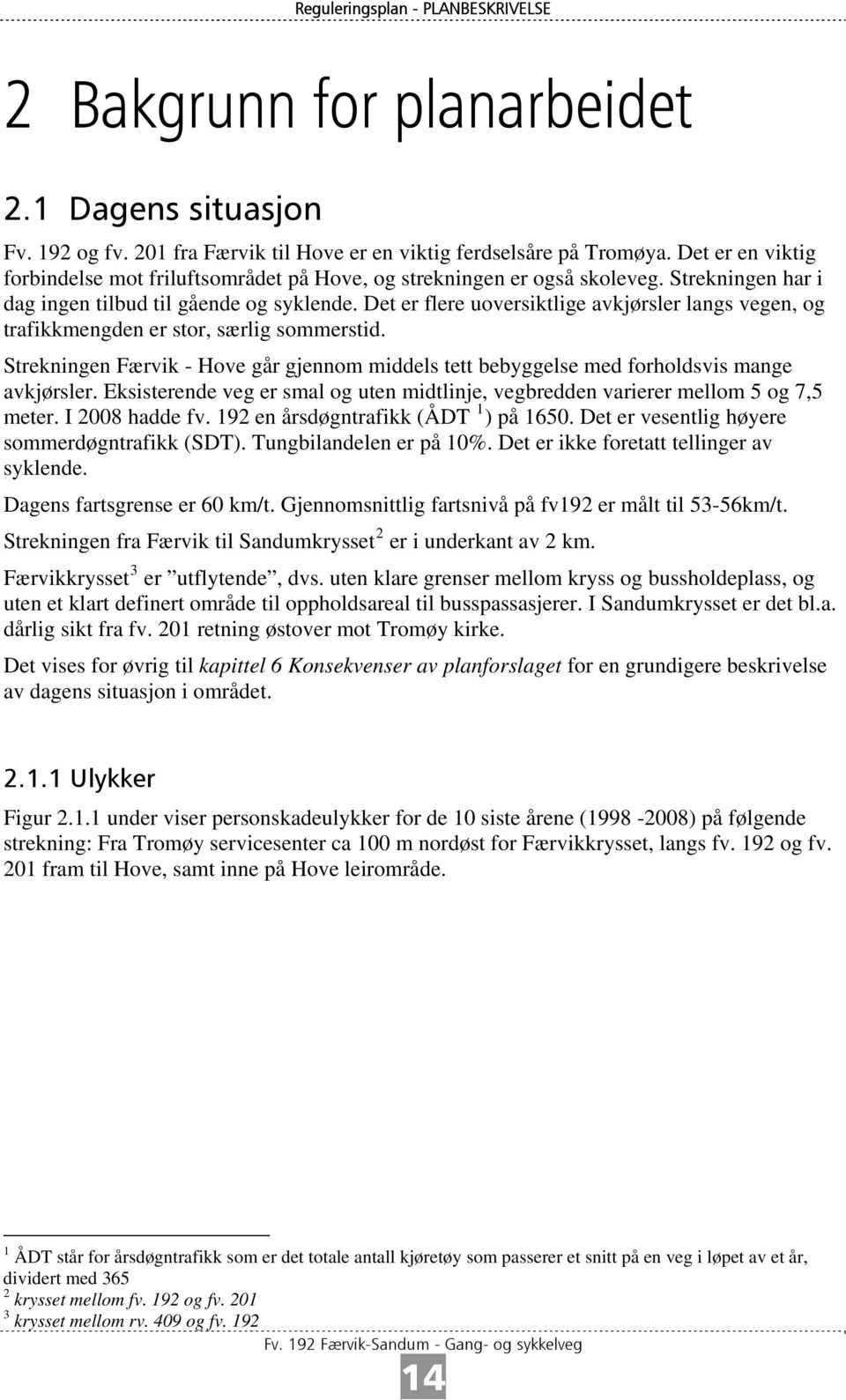 Det er flere uoversiktlige avkjørsler langs vegen, og trafikkmengden er stor, særlig sommerstid. Strekningen Færvik - Hove går gjennom middels tett bebyggelse med forholdsvis mange avkjørsler.