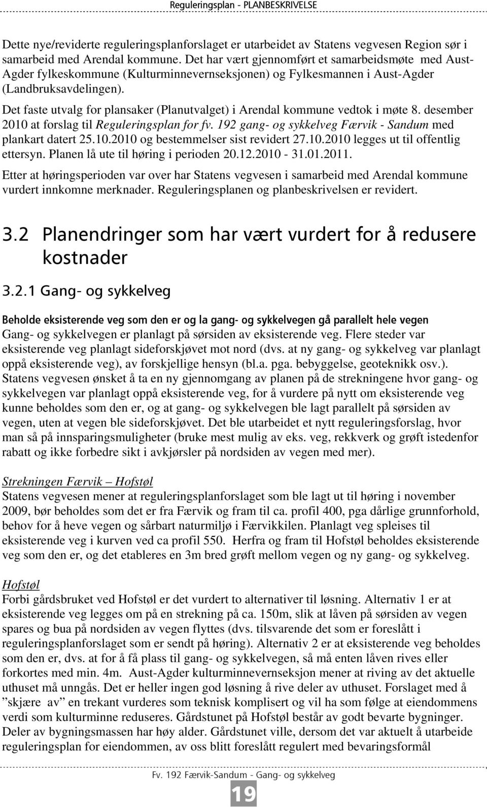 Det faste utvalg for plansaker (Planutvalget) i Arendal kommune vedtok i møte 8. desember 2010 at forslag til Reguleringsplan for fv. 192 gang- og sykkelveg Færvik - Sandum med plankart datert 25.10.2010 og bestemmelser sist revidert 27.