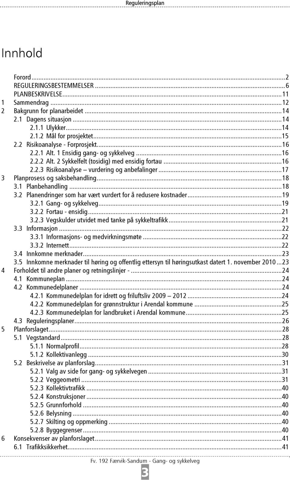 ..17 3 Planprosess og saksbehandling...18 3.1 Planbehandling...18 3.2 Planendringer som har vært vurdert for å redusere kostnader...19 3.2.1 Gang- og sykkelveg...19 3.2.2 Fortau - ensidig...21 3.2.3 Vegskulder utvidet med tanke på sykkeltrafikk.