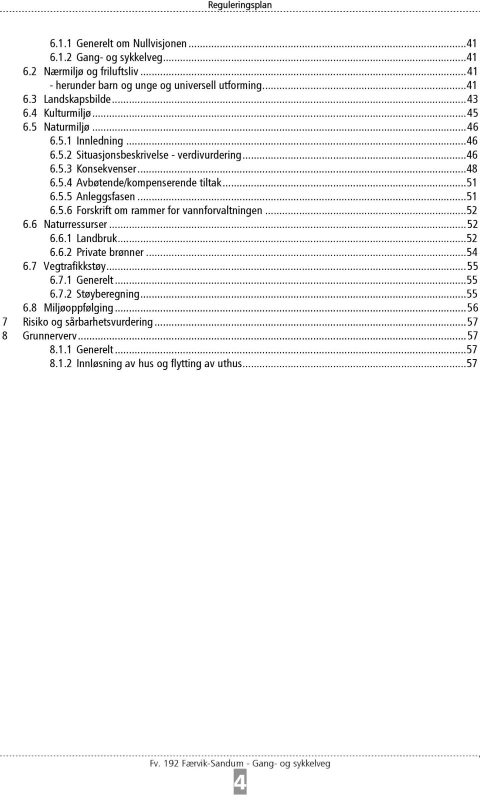 5.5 Anleggsfasen...51 6.5.6 Forskrift om rammer for vannforvaltningen...52 6.6 Naturressurser...52 6.6.1 Landbruk...52 6.6.2 Private brønner...54 6.7 Vegtrafikkstøy...55 6.7.1 Generelt.