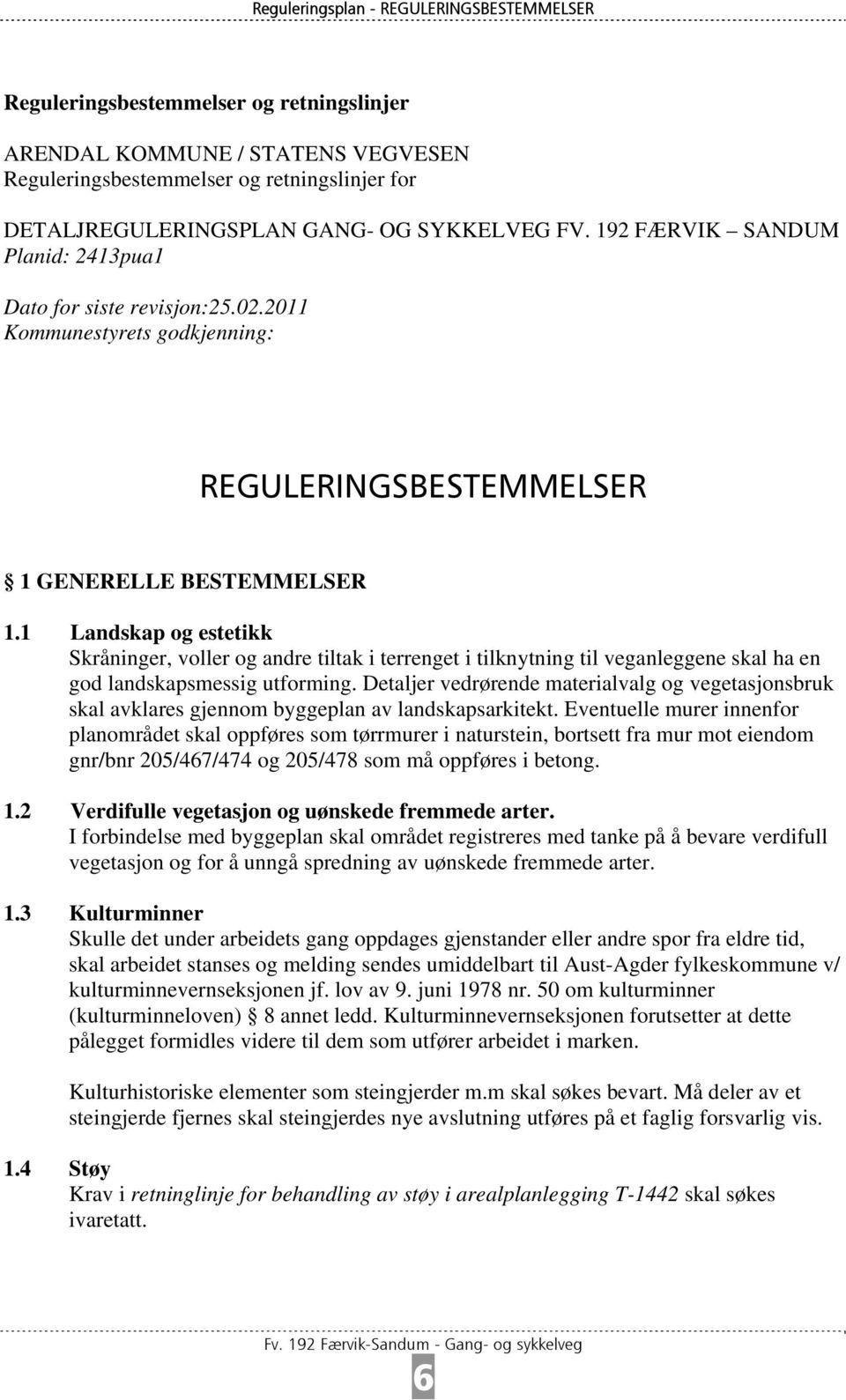 1 Landskap og estetikk Skråninger, voller og andre tiltak i terrenget i tilknytning til veganleggene skal ha en god landskapsmessig utforming.