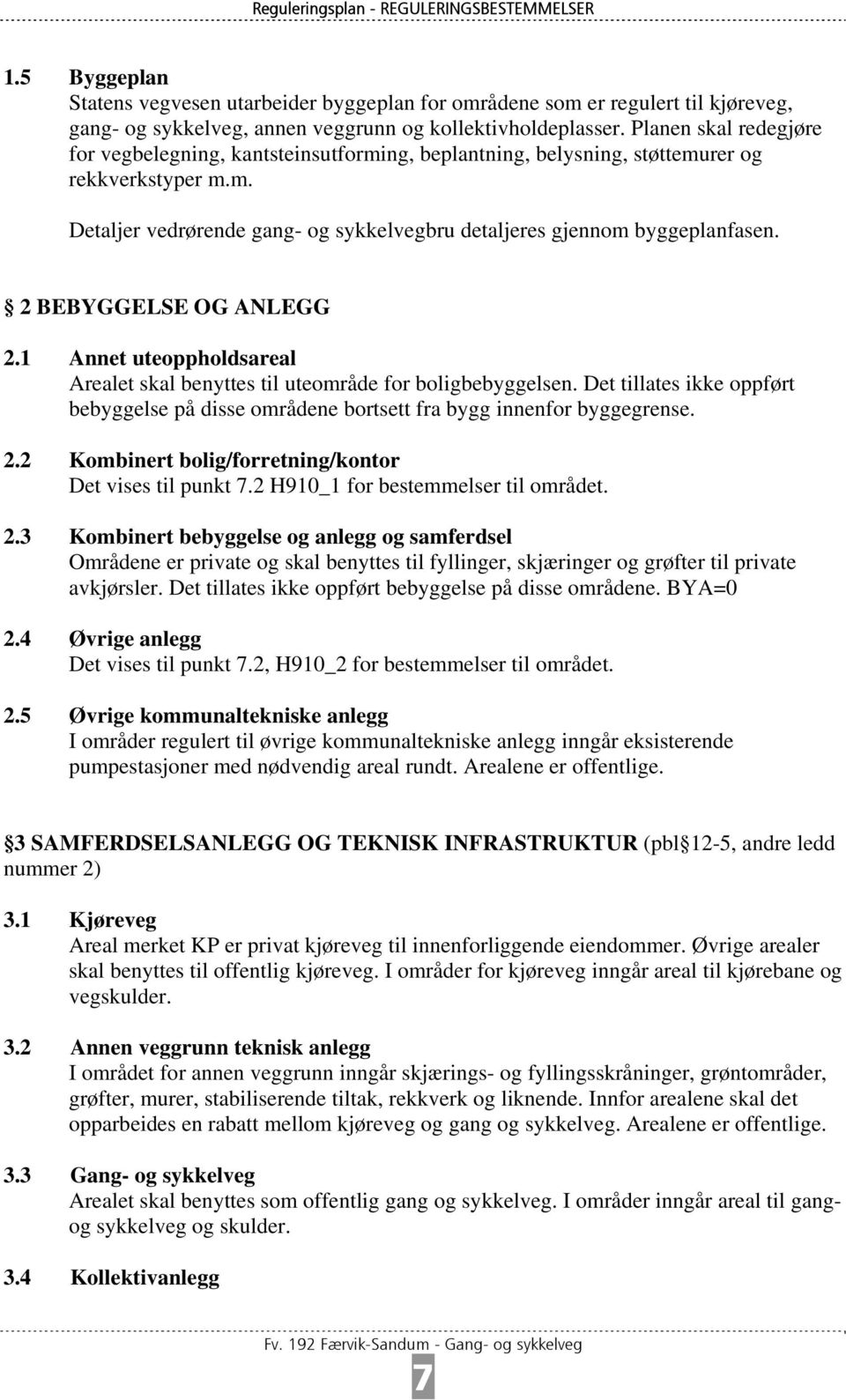 2 BEBYGGELSE OG ANLEGG 2.1 Annet uteoppholdsareal Arealet skal benyttes til uteområde for boligbebyggelsen.