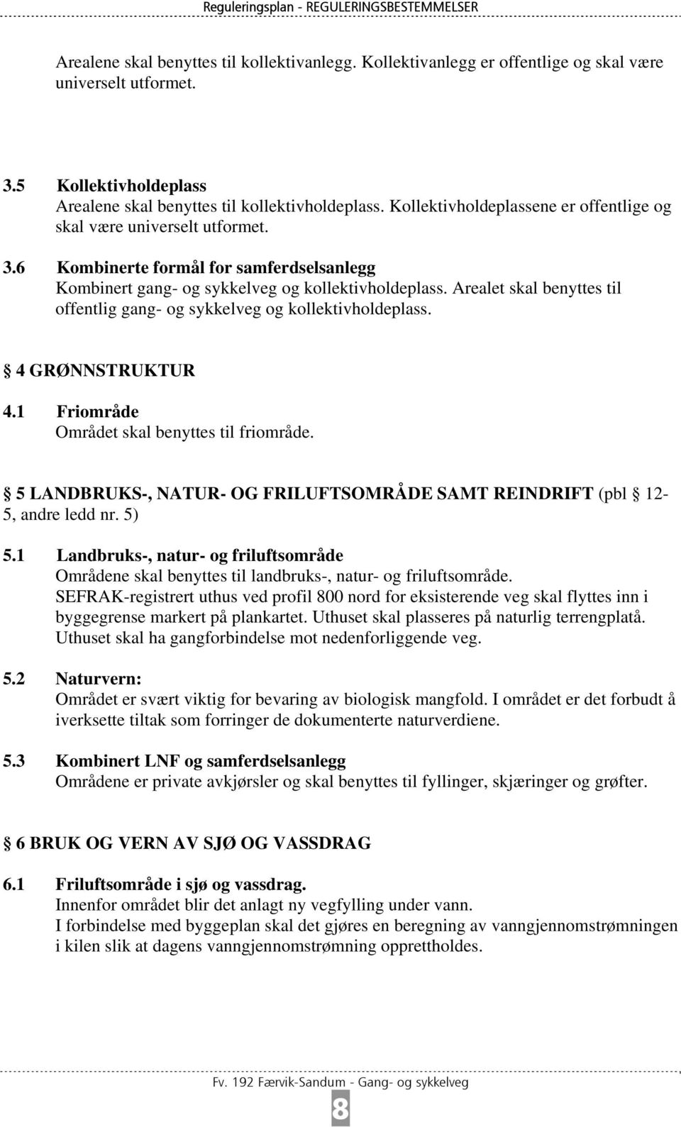 6 Kombinerte formål for samferdselsanlegg Kombinert gang- og sykkelveg og kollektivholdeplass. Arealet skal benyttes til offentlig gang- og sykkelveg og kollektivholdeplass. 4 GRØNNSTRUKTUR 4.