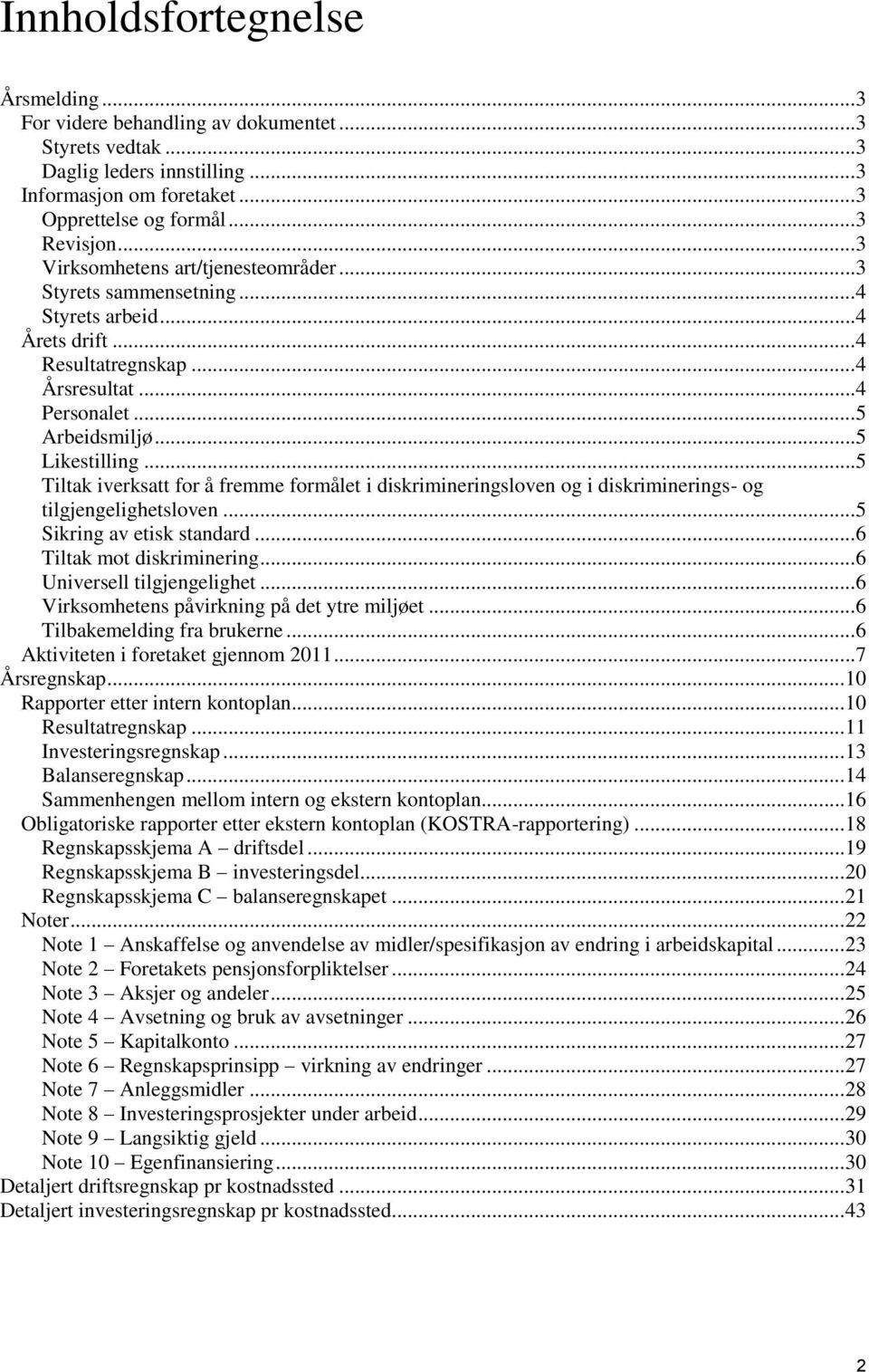 .. 5 Tiltak iverksatt for å fremme formålet i diskrimineringsloven og i diskriminerings- og tilgjengelighetsloven... 5 Sikring av etisk standard... 6 Tiltak mot diskriminering.