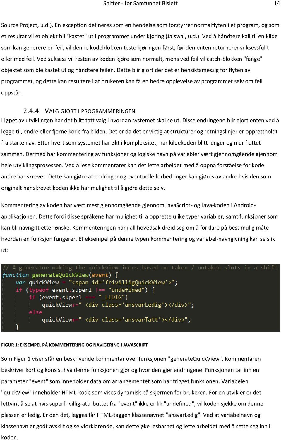 Ved å håndtere kall til en kilde som kan generere en feil, vil denne kodeblokken teste kjøringen først, før den enten returnerer suksessfullt eller med feil.