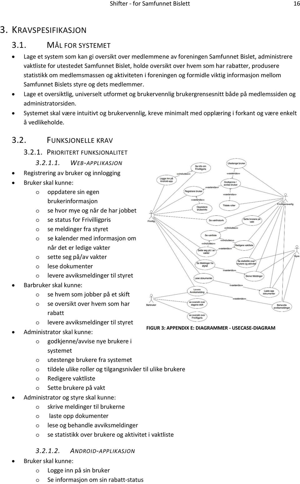 MÅL FOR SYSTEMET Lage et system som kan gi oversikt over medlemmene av foreningen Samfunnet Bislet, administrere vaktliste for utestedet Samfunnet Bislet, holde oversikt over hvem som har rabatter,