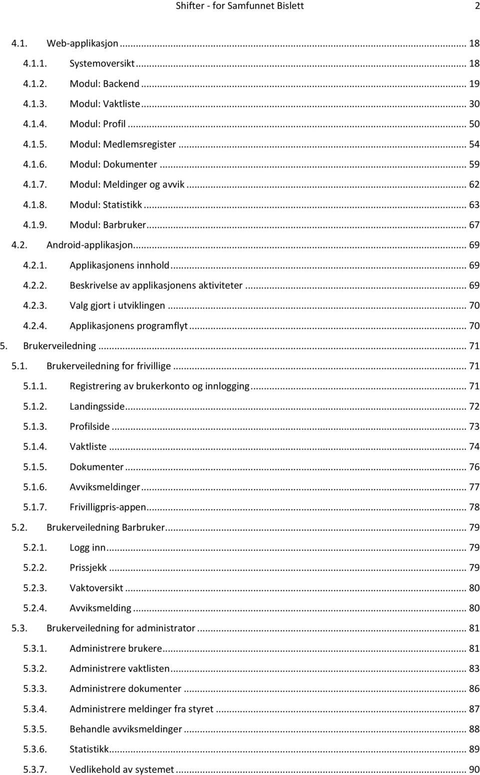 .. 69 4.2.2. Beskrivelse av applikasjonens aktiviteter... 69 4.2.3. Valg gjort i utviklingen... 70 4.2.4. Applikasjonens programflyt... 70 5. Brukerveiledning... 71 5.1. Brukerveiledning for frivillige.