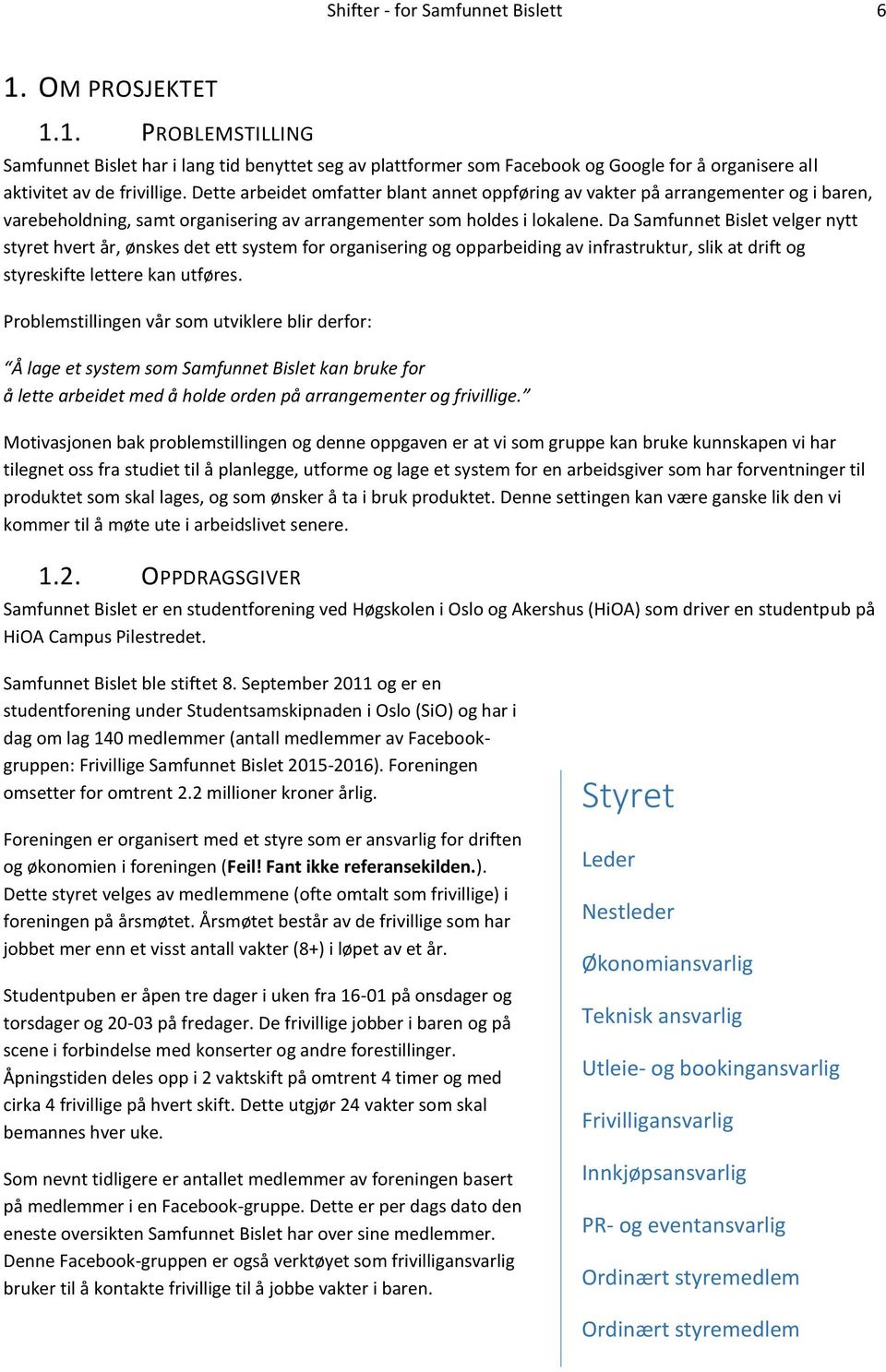 Da Samfunnet Bislet velger nytt styret hvert år, ønskes det ett system for organisering og opparbeiding av infrastruktur, slik at drift og styreskifte lettere kan utføres.