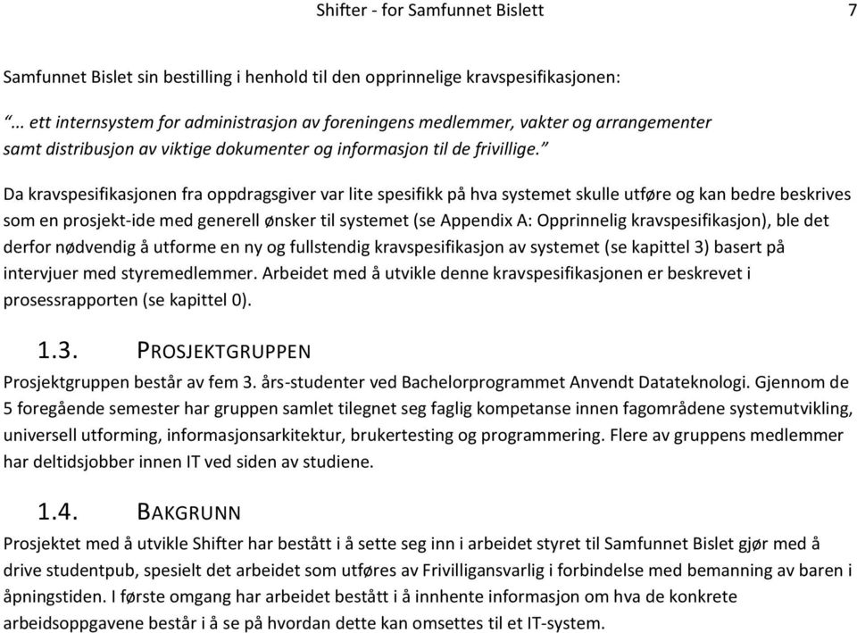 Da kravspesifikasjonen fra oppdragsgiver var lite spesifikk på hva systemet skulle utføre og kan bedre beskrives som en prosjekt-ide med generell ønsker til systemet (se Appendix A: Opprinnelig