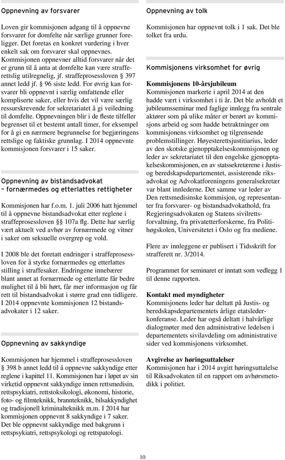 Kommisjonen oppnevner alltid forsvarer når det er grunn til å anta at domfelte kan være strafferettslig utilregnelig, jf. straffeprosessloven 397 annet ledd jf. 96 siste ledd.