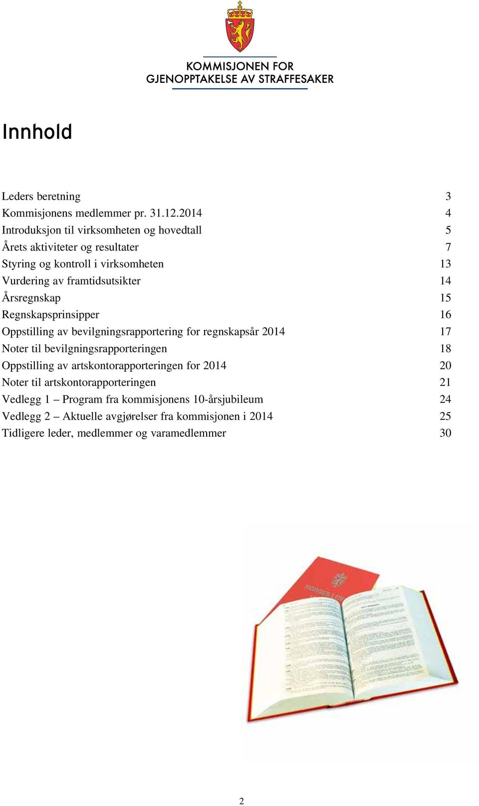 framtidsutsikter 14 Årsregnskap 15 Regnskapsprinsipper 16 Oppstilling av bevilgningsrapportering for regnskapsår 2014 17 Noter til