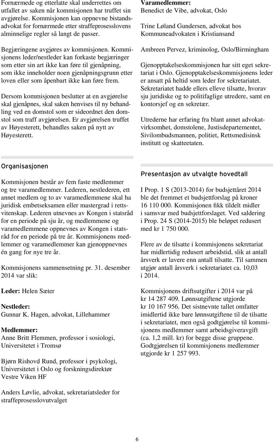 Kommisjonens leder/nestleder kan forkaste begjæringer som etter sin art ikke kan føre til gjenåpning, som ikke inneholder noen gjenåpningsgrunn etter loven eller som åpenbart ikke kan føre frem.