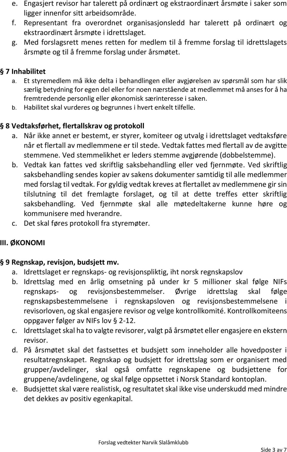 Med forslagsrett menes retten for medlem til å fremme forslag til idrettslagets årsmøte og til å fremme forslag under årsmøtet. 7 Inhabilitet a.