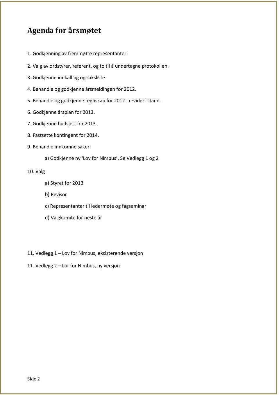 Godkjenne årsplan for 2013. 7. Godkjenne budsjett for 2013. 8. Fastsette kontingent for 2014. 9. Behandle innkomne saker. a) Godkjenne ny Lov for Nimbus.