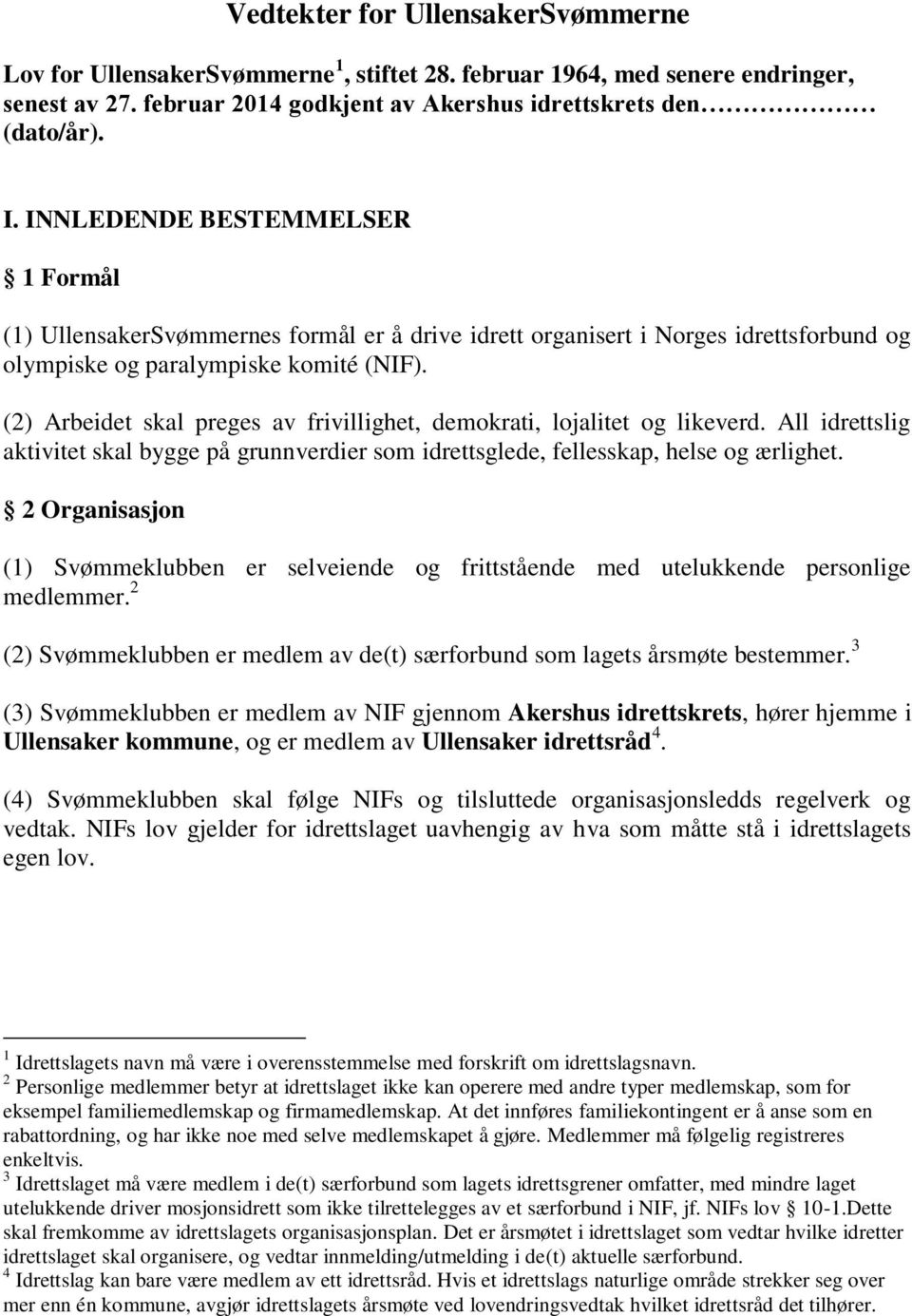 (2) Arbeidet skal preges av frivillighet, demokrati, lojalitet og likeverd. All idrettslig aktivitet skal bygge på grunnverdier som idrettsglede, fellesskap, helse og ærlighet.