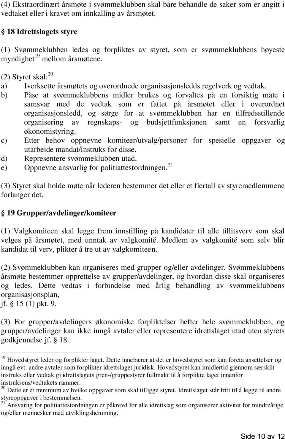 (2) Styret skal: 20 a) Iverksette årsmøtets og overordnede organisasjonsledds regelverk og vedtak.