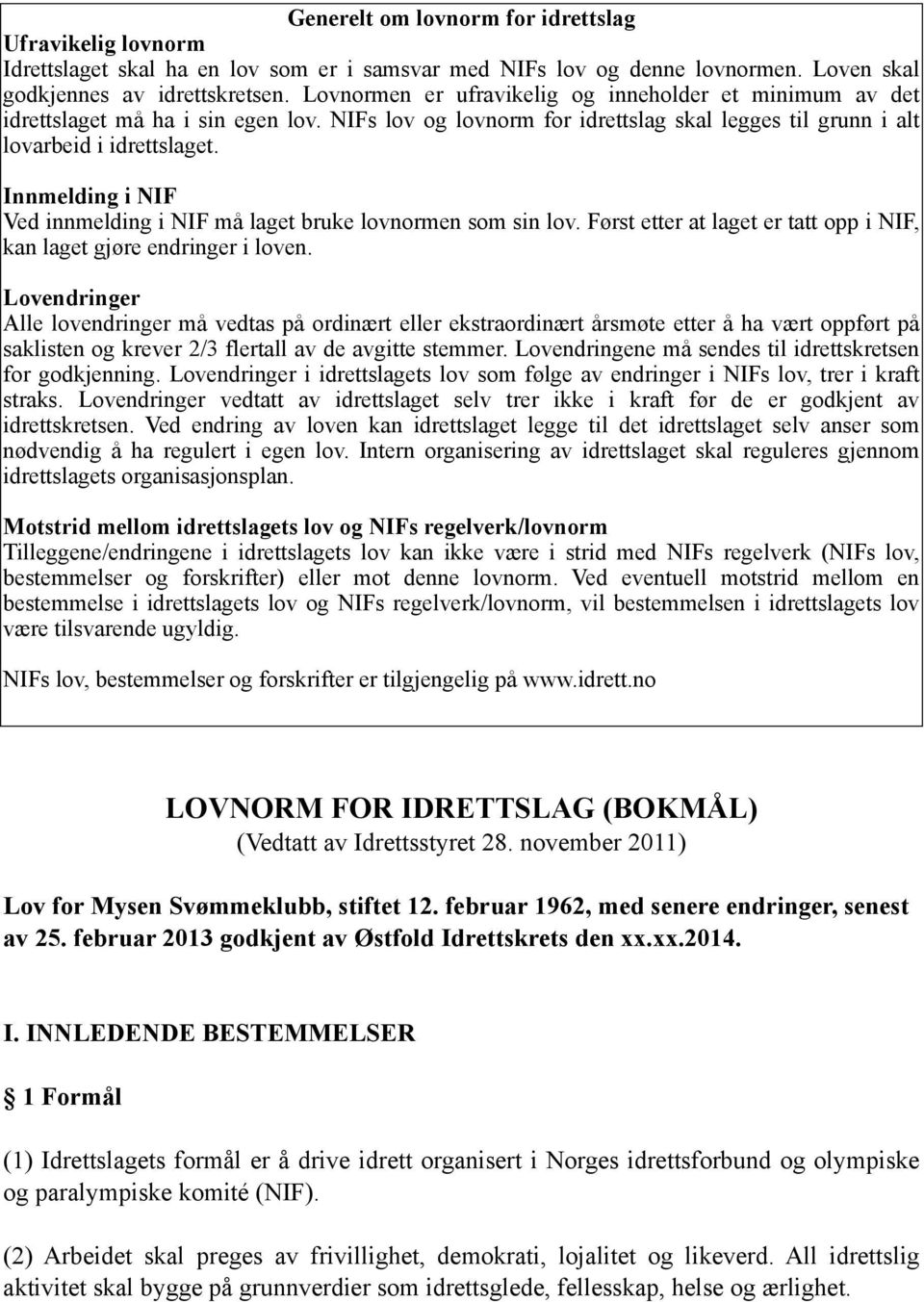 Innmelding i NIF Ved innmelding i NIF må laget bruke lovnormen som sin lov. Først etter at laget er tatt opp i NIF, kan laget gjøre endringer i loven.