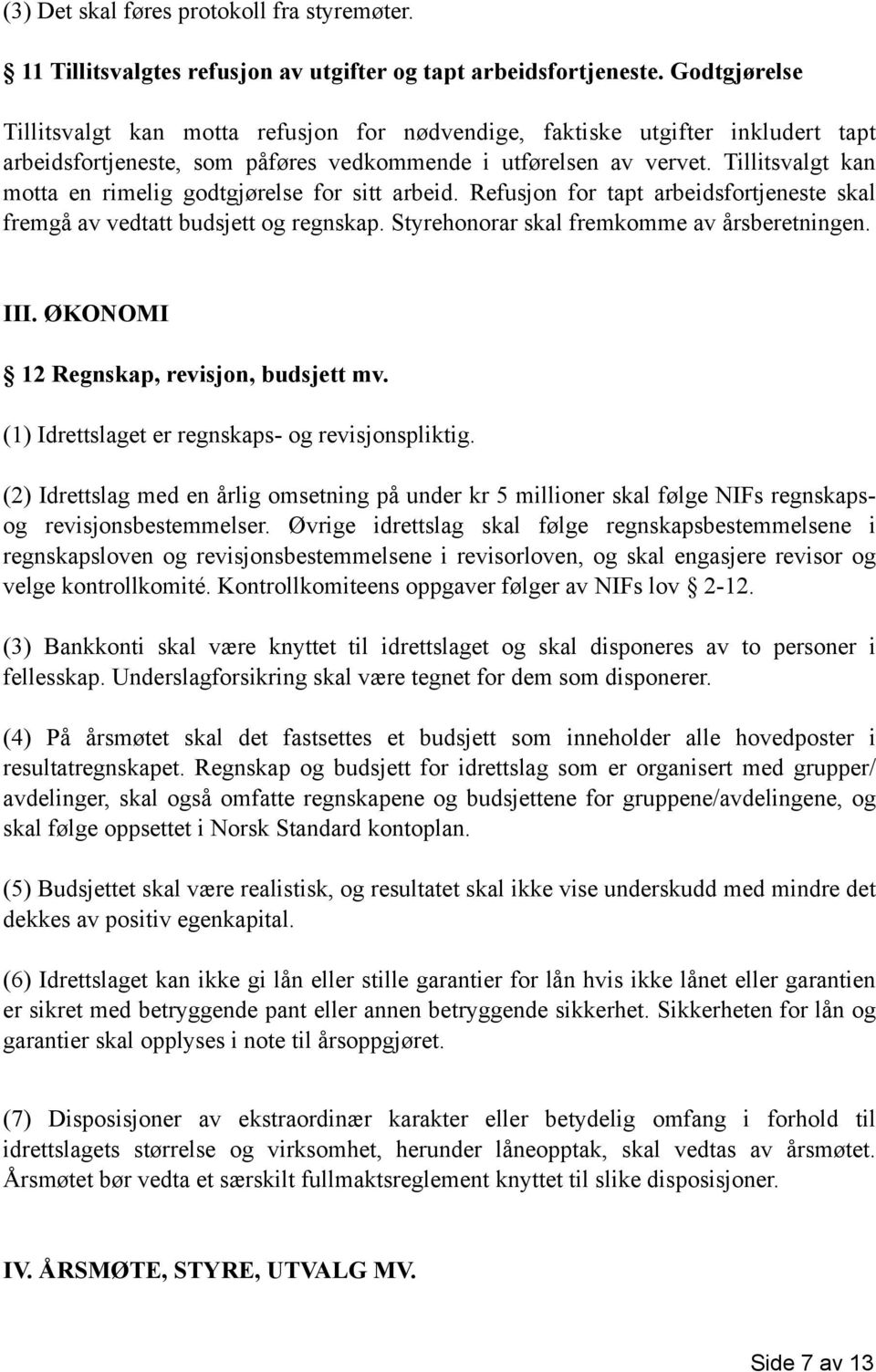 Tillitsvalgt kan motta en rimelig godtgjørelse for sitt arbeid. Refusjon for tapt arbeidsfortjeneste skal fremgå av vedtatt budsjett og regnskap. Styrehonorar skal fremkomme av årsberetningen. III.