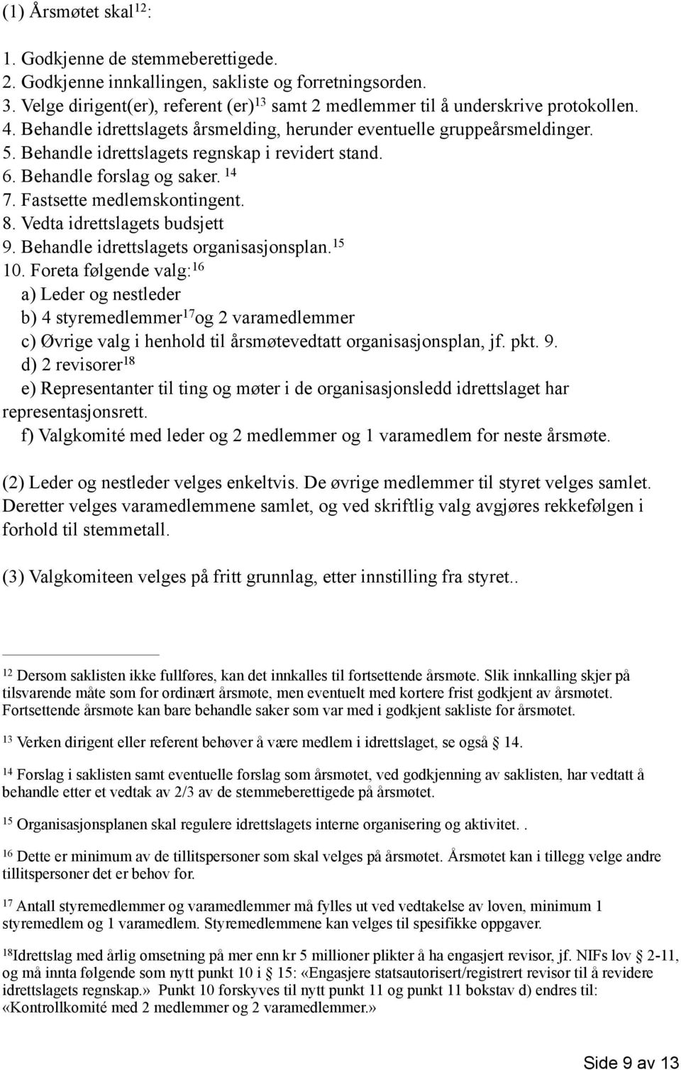 Behandle idrettslagets regnskap i revidert stand. 6. Behandle forslag og saker. 14 7. Fastsette medlemskontingent. 8. Vedta idrettslagets budsjett 9. Behandle idrettslagets organisasjonsplan. 15 10.