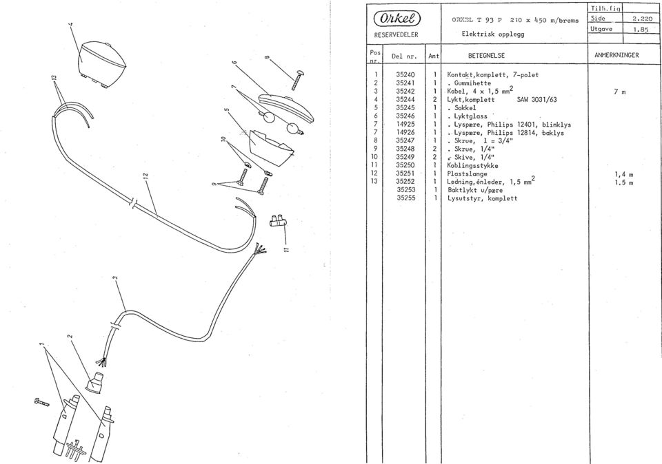 Gummihette 3 35242 l Kabel, 4 x 1,5 mm2 4 35244 2 Lykt,komplett SAW 3031/63 7 m 5 35245 l Sokkel 6 35246 l Lyktglass 7 14925 l Lyspære, Philips 12401, blinklys 7