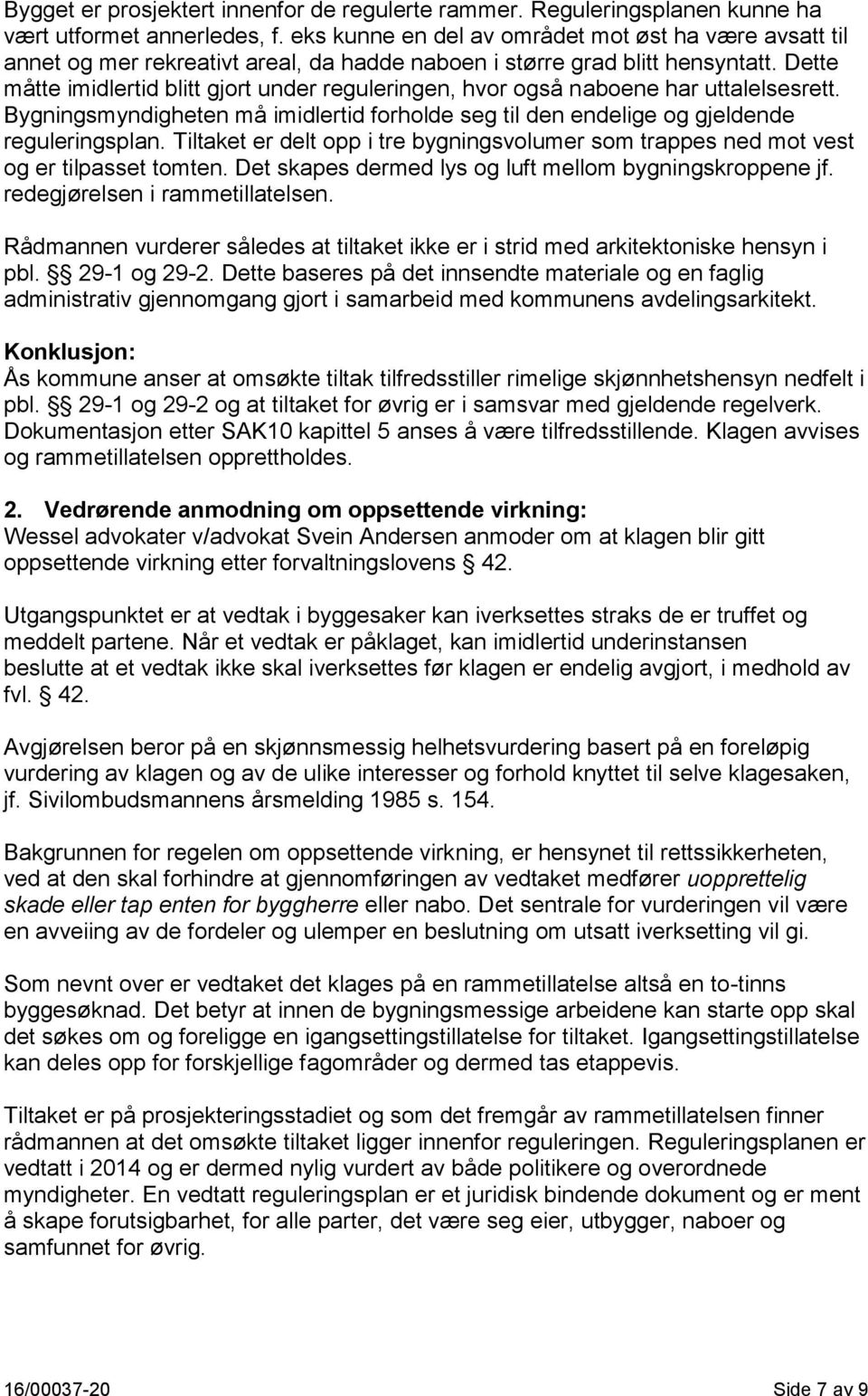 Dette måtte imidlertid blitt gjort under reguleringen, hvor også naboene har uttalelsesrett. Bygningsmyndigheten må imidlertid forholde seg til den endelige og gjeldende reguleringsplan.