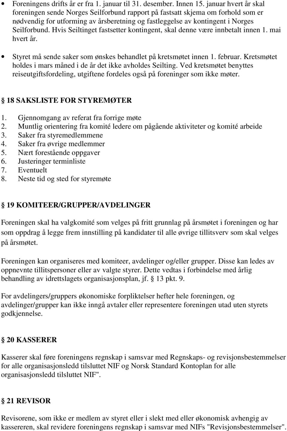 Hvis Seiltinget fastsetter kontingent, skal denne være innbetalt innen 1. mai hvert år. Styret må sende saker som ønskes behandlet på kretsmøtet innen 1. februar.