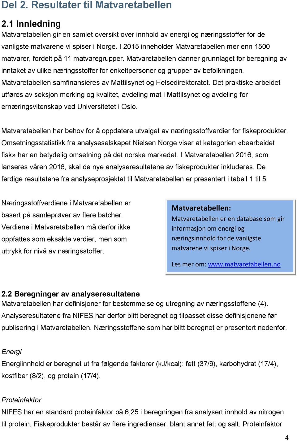 Matvaretabellen danner grunnlaget for beregning av inntaket av ulike næringsstoffer for enkeltpersoner og grupper av befolkningen. Matvaretabellen samfinansieres av Mattilsynet og Helsedirektoratet.