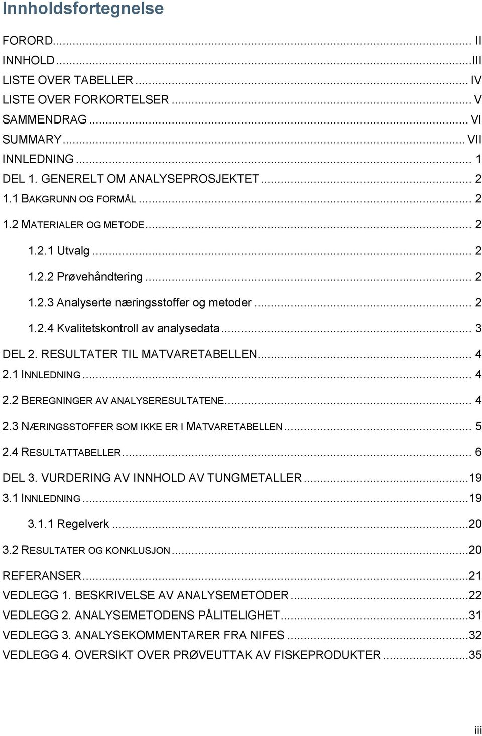 RESULTATER TIL MATVARETABELLEN... 4 2.1 INNLEDNING... 4 2.2 BEREGNINGER AV ANALYSERESULTATENE... 4 2.3 NÆRINGSSTOFFER SOM IKKE ER I MATVARETABELLEN... 5 2.4 RESULTATTABELLER... 6 DEL 3.