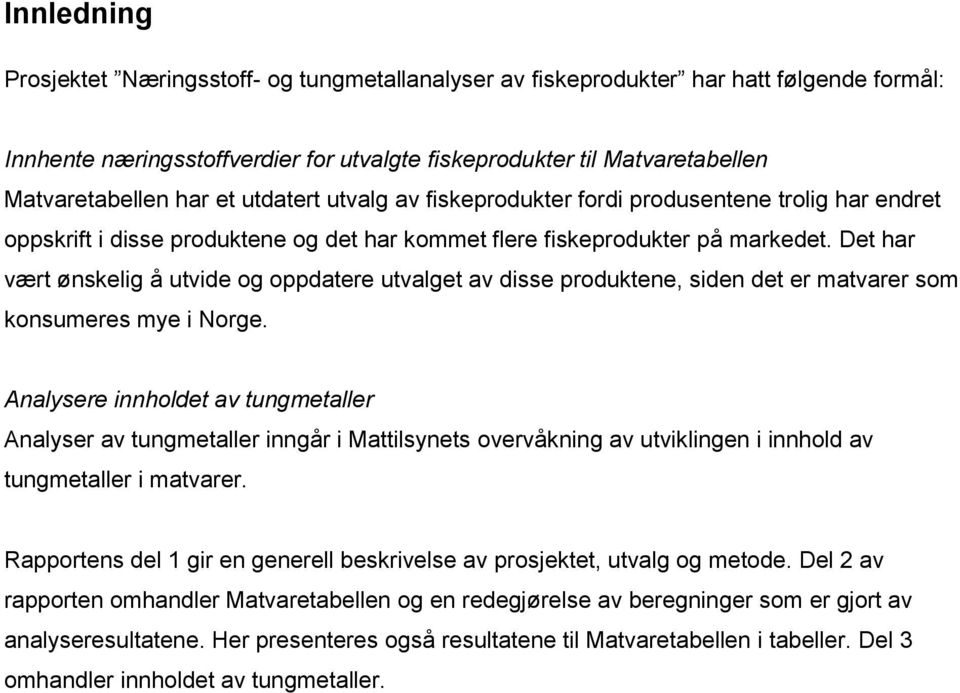 Det har vært ønskelig å utvide og oppdatere utvalget av disse produktene, siden det er matvarer som konsumeres mye i Norge.