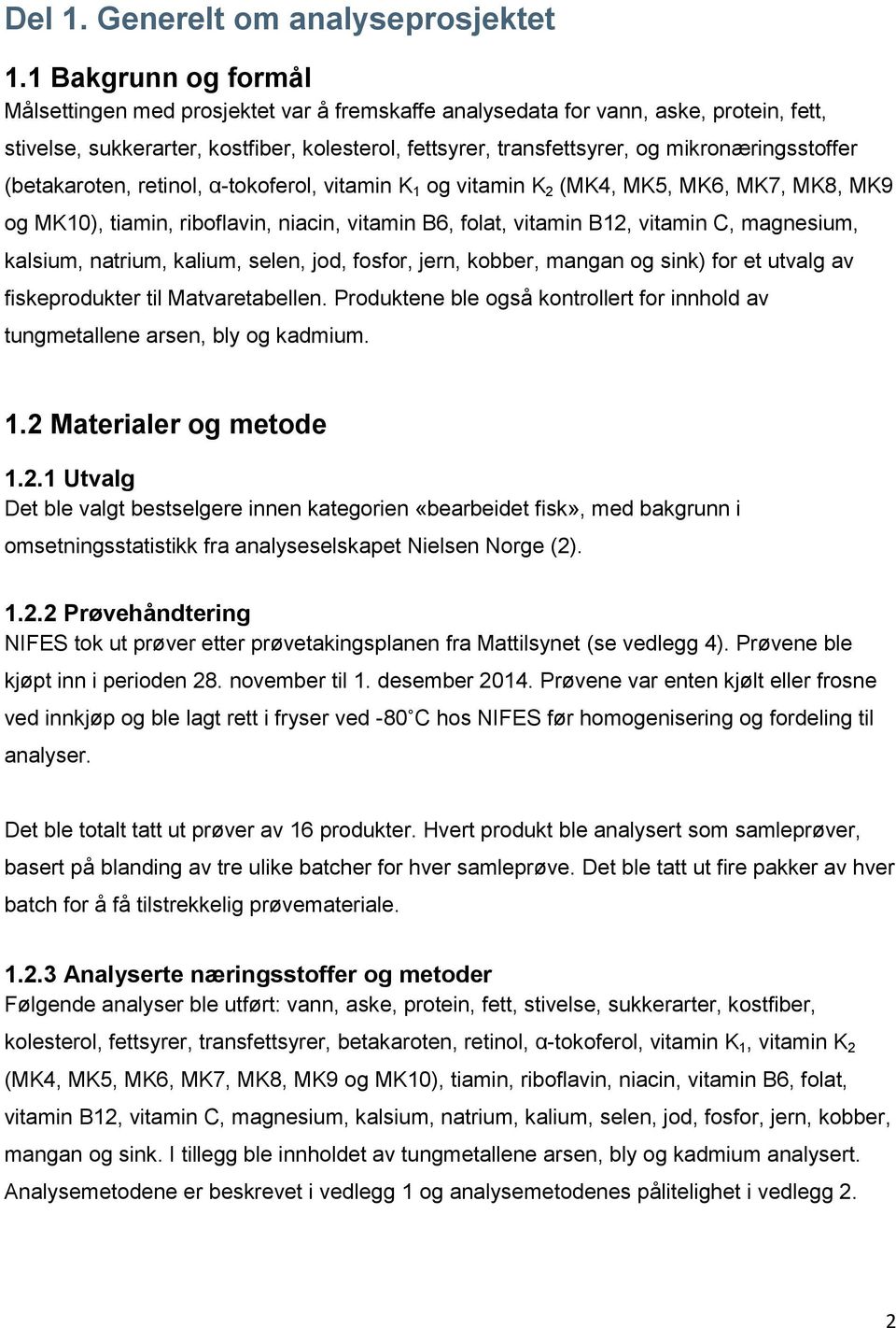 mikronæringsstoffer (betakaroten, retinol, α-tokoferol, vitamin K 1 og vitamin K 2 (MK4, MK5, MK6, MK7, MK8, MK9 og MK10), tiamin, riboflavin, niacin, vitamin B6, folat, vitamin B12, vitamin C,