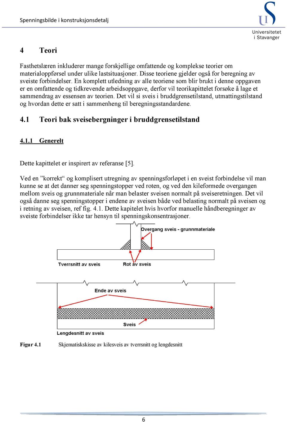 Det vil si sveis i bruddgrensetilstand, utmattingstilstand og hvordan dette er satt i sammenheng til beregningsstandardene. 4.1 Teori bak sveisebergninger i bruddgrensetilstand 4.1.1 Generelt Dette kapittelet er inspirert av referanse [5].