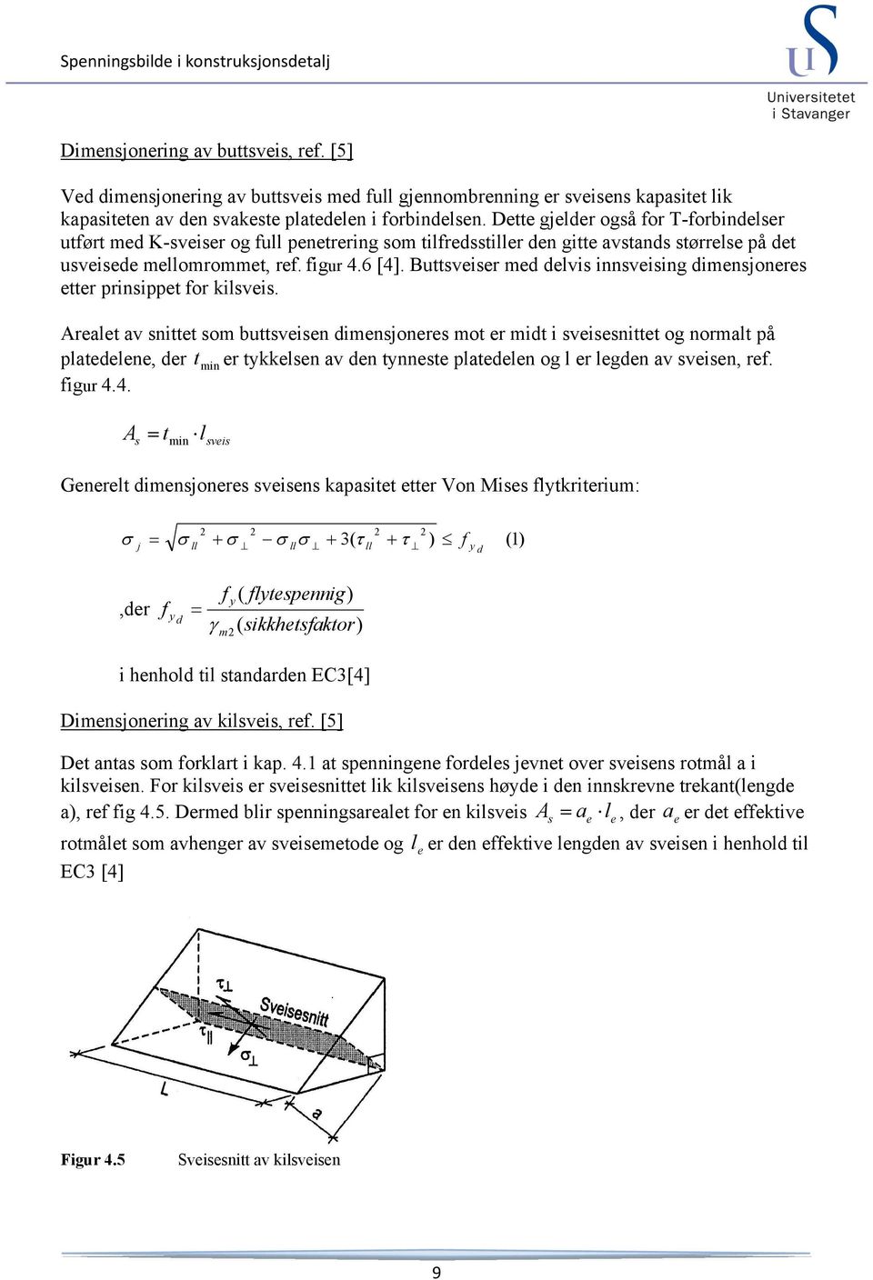 Buttsveiser med delvis innsveising dimensjoneres etter prinsippet for kilsveis.