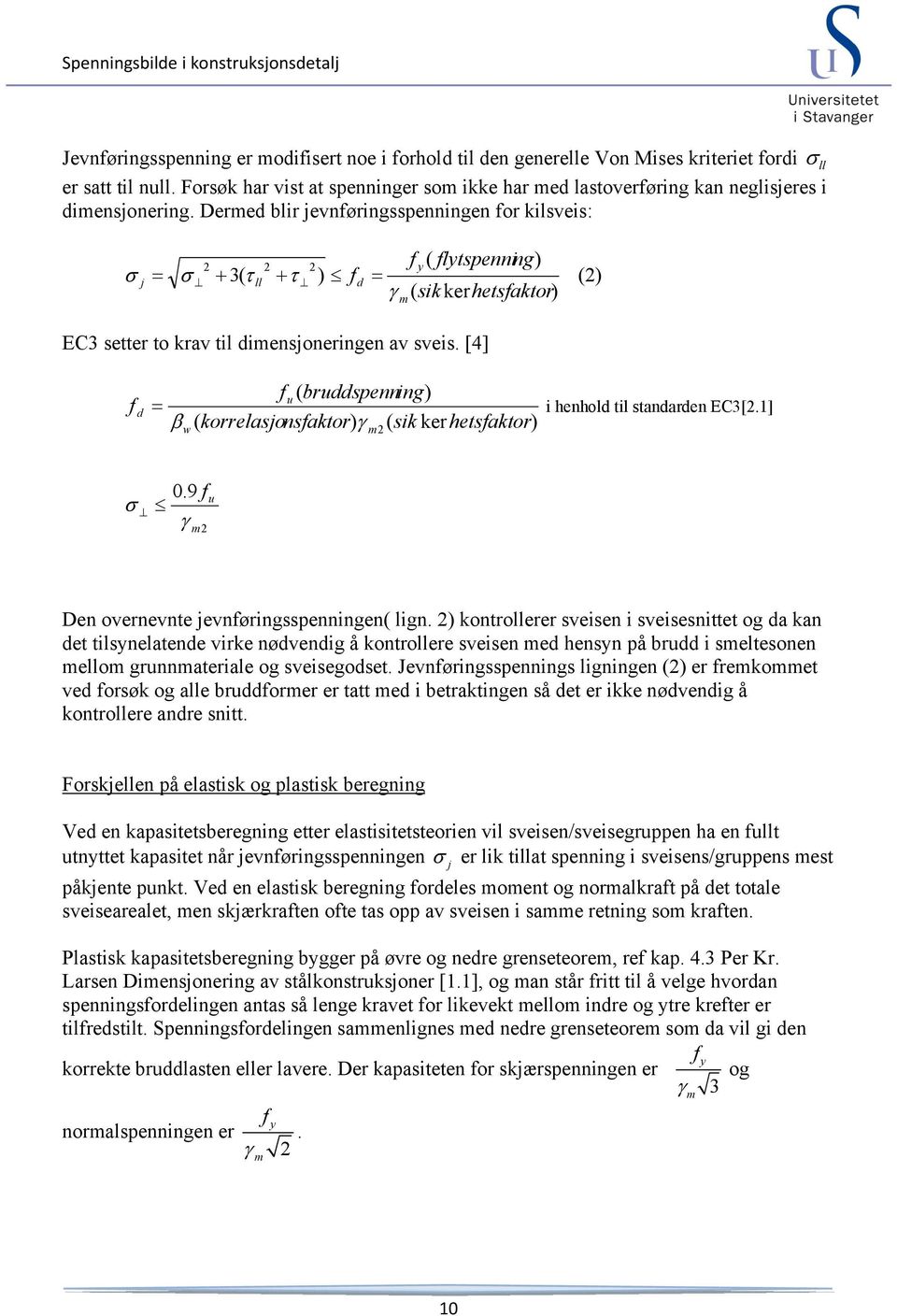 Dermed blir jevnføringsspenningen for kilsveis: ll j 2 3( 2 ll 2 ) f d f y ( flytspenning) ( sik kerhetsfaktor) m (2) EC3 setter to krav til dimensjoneringen av sveis.