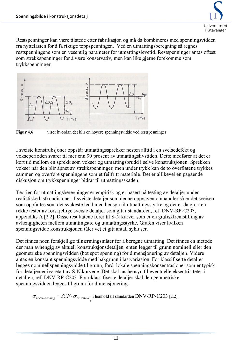 Restspenninger antas oftest som strekkspenninger for å være konservativ, men kan like gjerne forekomme som trykkspenninger. Figur 4.