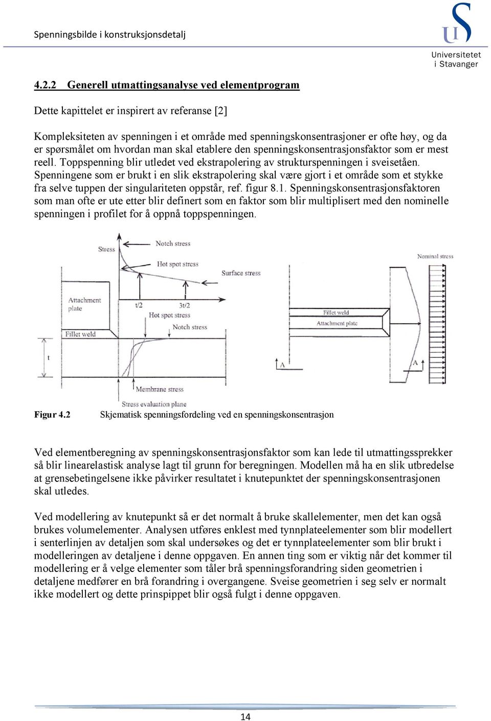 Spenningene som er brukt i en slik ekstrapolering skal være gjort i et område som et stykke fra selve tuppen der singulariteten oppstår, ref. figur 8.1.