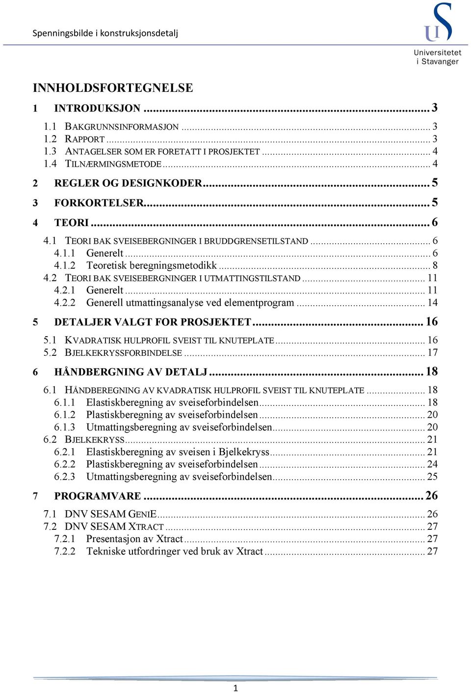 2 TEORI BAK SVEISEBERGNINGER I UTMATTINGSTILSTAND... 11 4.2.1 Generelt... 11 4.2.2 Generell utmattingsanalyse ved elementprogram... 14 5 DETALJER VALGT FOR PROSJEKTET... 16 5.