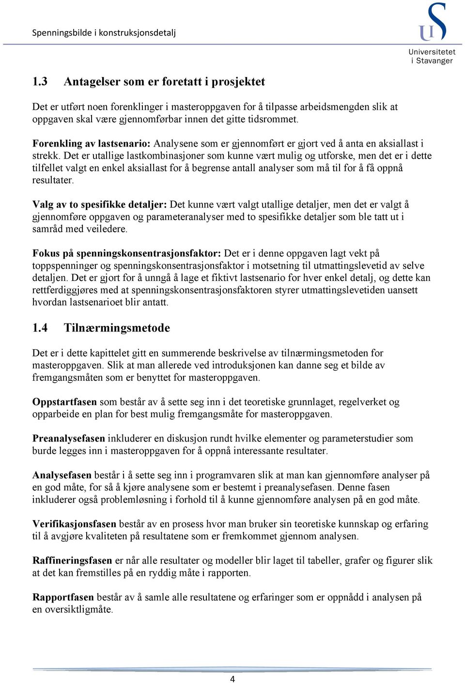 Det er utallige lastkombinasjoner som kunne vært mulig og utforske, men det er i dette tilfellet valgt en enkel aksiallast for å begrense antall analyser som må til for å få oppnå resultater.