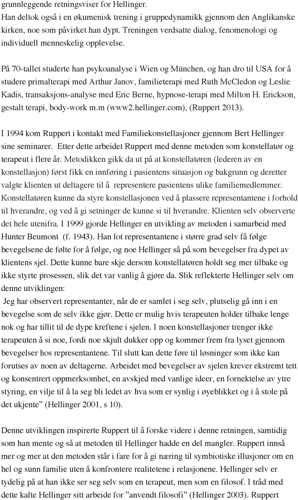 På 70-tallet studerte han psykoanalyse i Wien og München, og han dro til USA for å studere primalterapi med Arthur Janov, familieterapi med Ruth McCledon og Leslie Kadis, transaksjons-analyse med