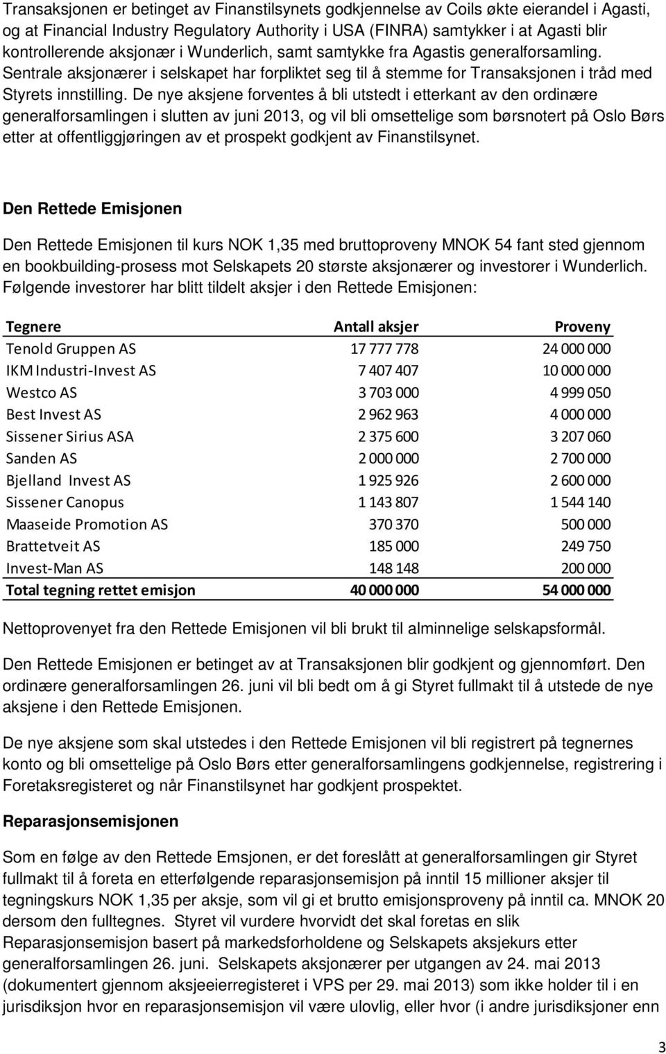 De nye aksjene forventes å bli utstedt i etterkant av den ordinære generalforsamlingen i slutten av juni 2013, og vil bli omsettelige som børsnotert på Oslo Børs etter at offentliggjøringen av et