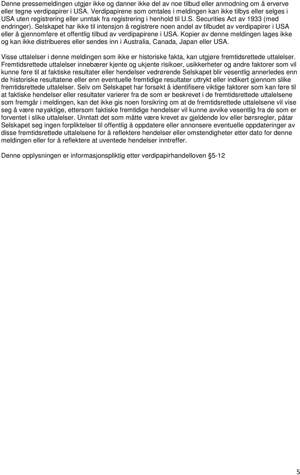 Selskapet har ikke til intensjon å registrere noen andel av tilbudet av verdipapirer i USA eller å gjennomføre et offentlig tilbud av verdipapirene i USA.