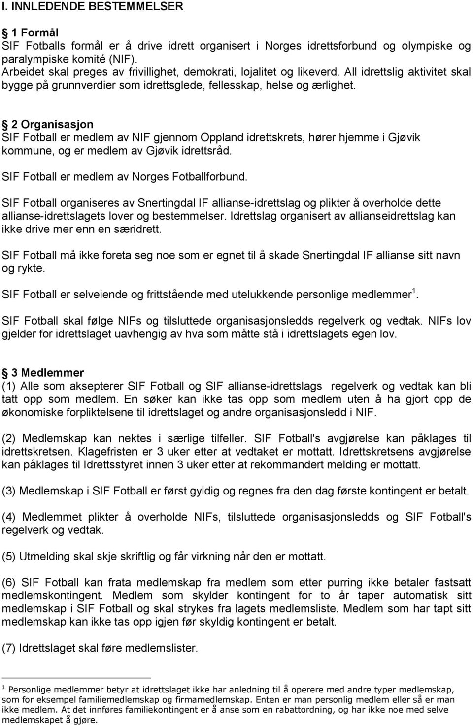 2 Organisasjon SIF Fotball er medlem av NIF gjennom Oppland idrettskrets, hører hjemme i Gjøvik kommune, og er medlem av Gjøvik idrettsråd. SIF Fotball er medlem av Norges Fotballforbund.