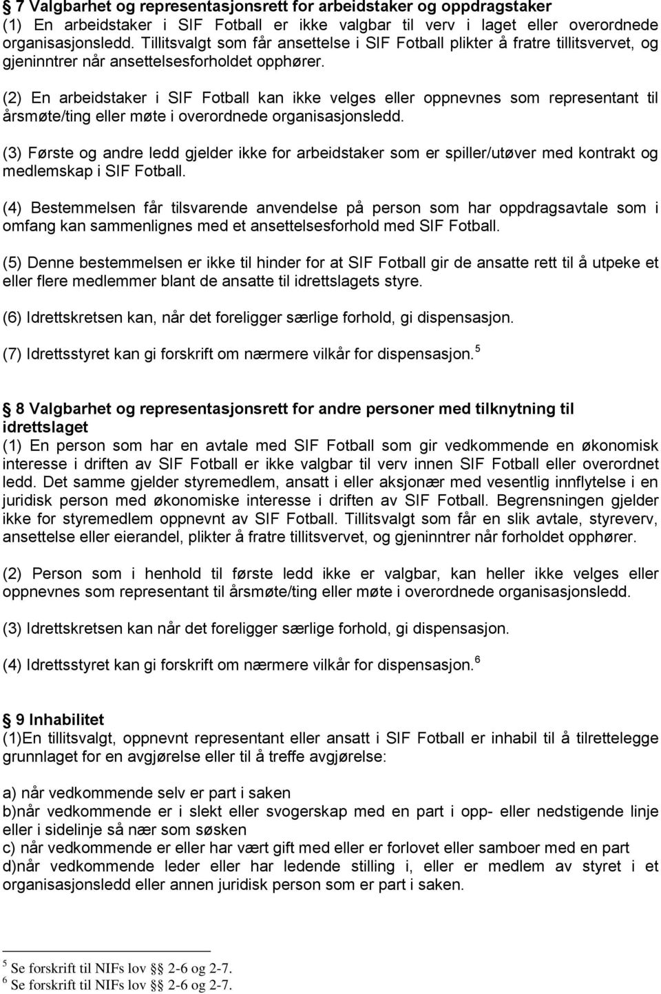 (2) En arbeidstaker i SIF Fotball kan ikke velges eller oppnevnes som representant til årsmøte/ting eller møte i overordnede organisasjonsledd.