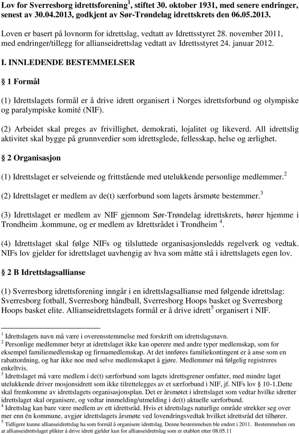 rettsstyret 24. januar 2012. I. INNLEDENDE BESTEMMELSER 1 Formål (1) Idrettslagets formål er å drive idrett organisert i Norges idrettsforbund og olympiske og paralympiske komité (NIF).