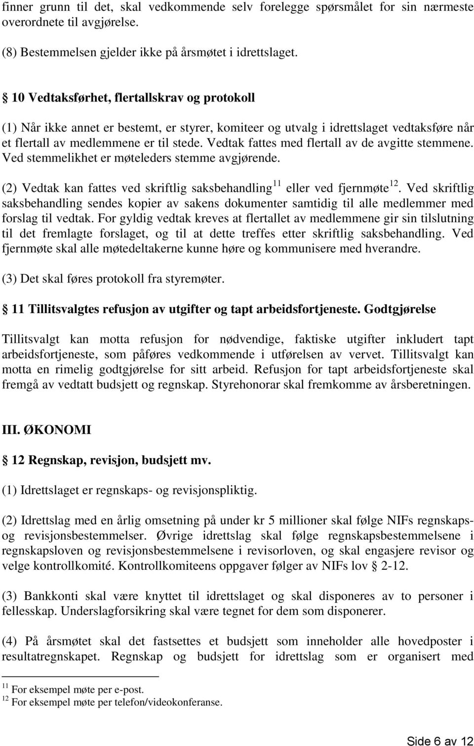 Vedtak fattes med flertall av de avgitte stemmene. Ved stemmelikhet er møteleders stemme avgjørende. (2) Vedtak kan fattes ved skriftlig saksbehandling 11 eller ved fjernmøte 12.