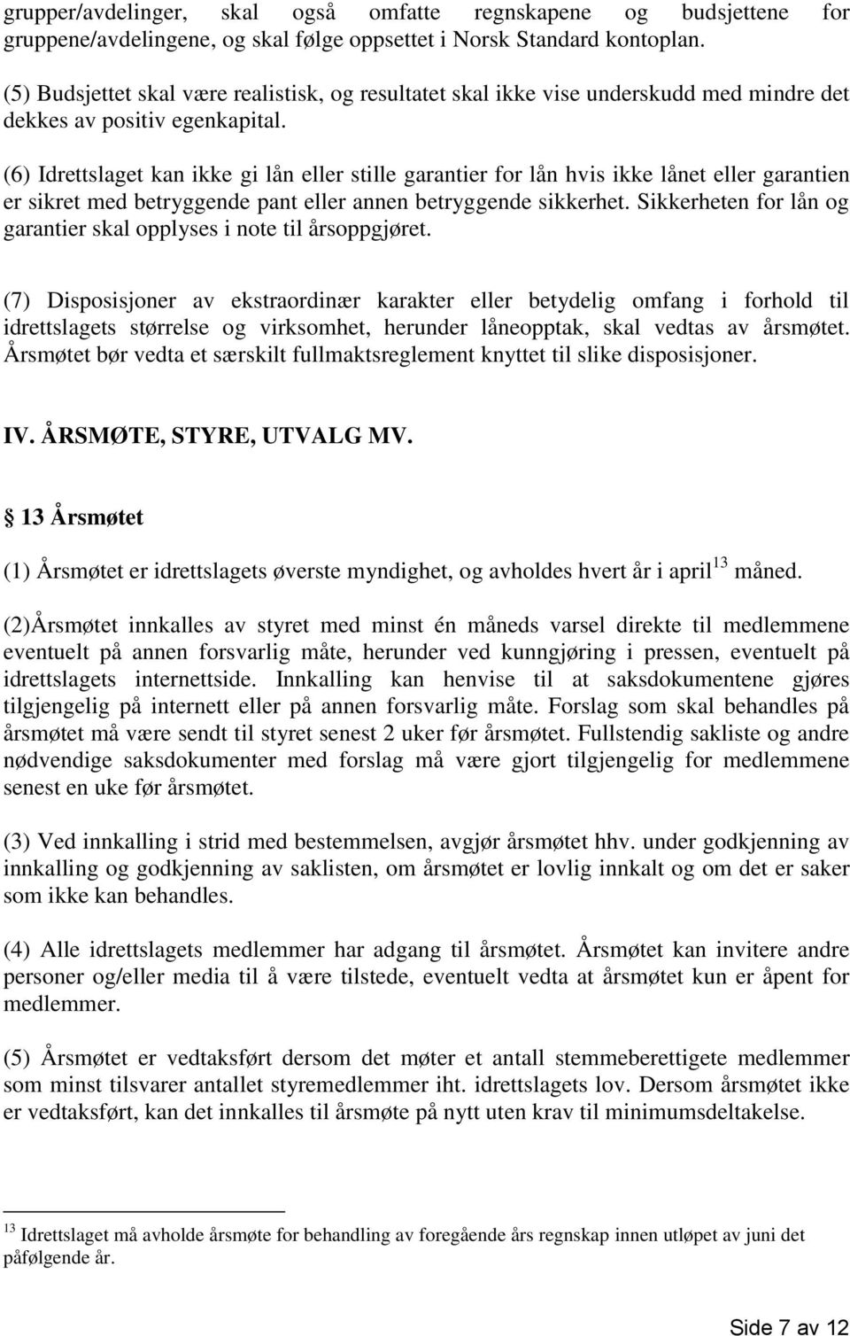 (6) Idrettslaget kan ikke gi lån eller stille garantier for lån hvis ikke lånet eller garantien er sikret med betryggende pant eller annen betryggende sikkerhet.