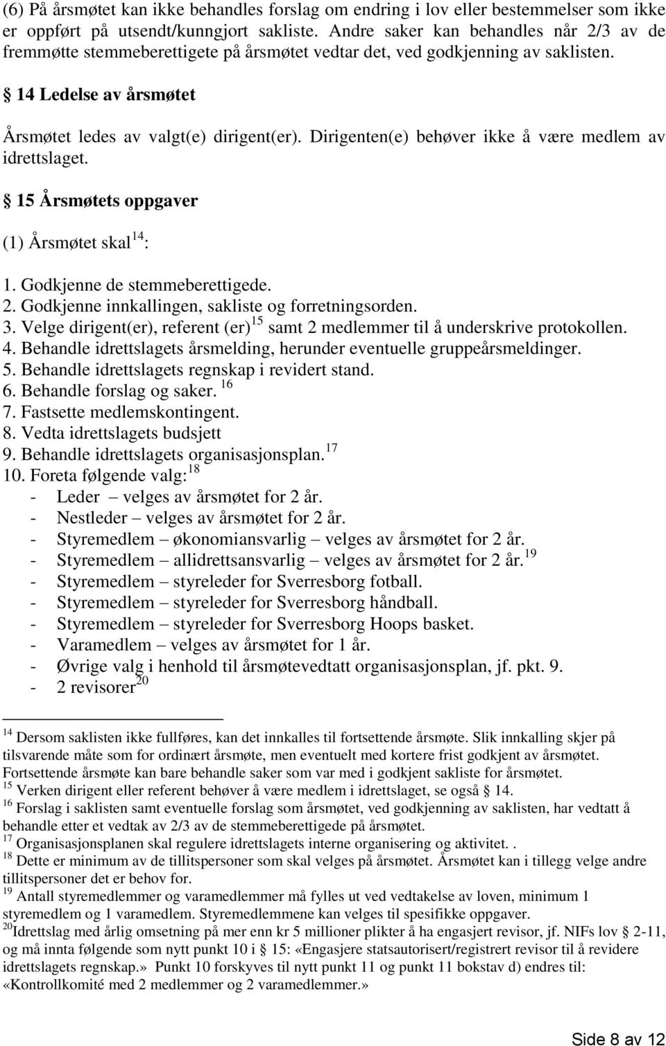 Dirigenten(e) behøver ikke å være medlem av idrettslaget. 15 Årsmøtets oppgaver (1) Årsmøtet skal 14 : 1. Godkjenne de stemmeberettigede. 2. Godkjenne innkallingen, sakliste og forretningsorden. 3.