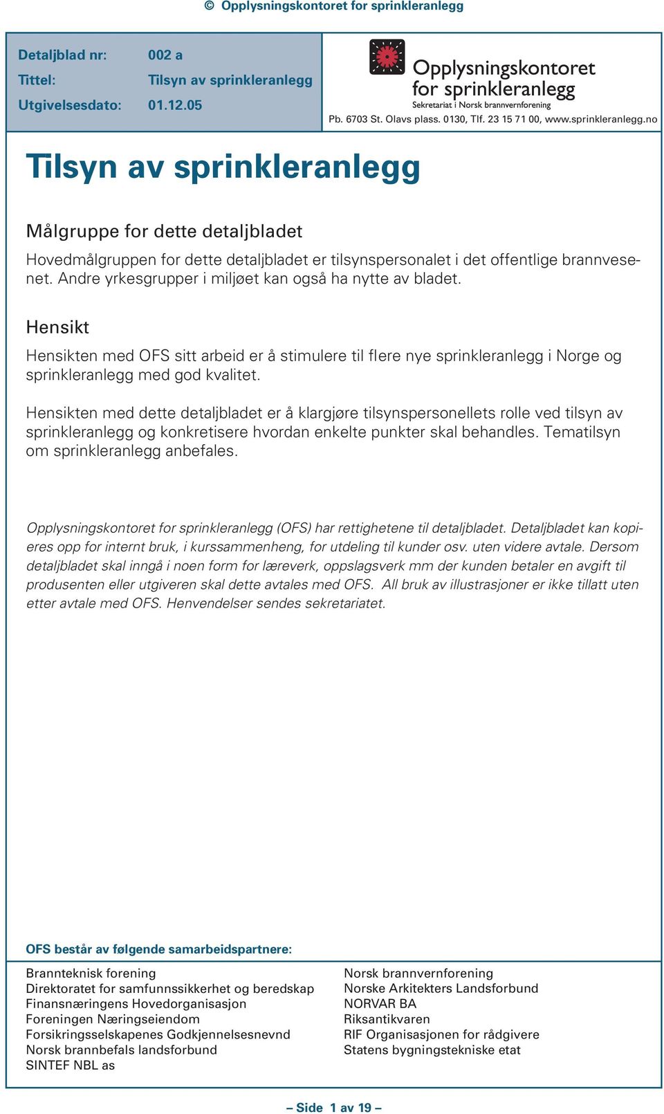 Hensikten med dette detaljbladet er å klargjøre tilsynspersonellets rolle ved tilsyn av sprinkleranlegg og konkretisere hvordan enkelte punkter skal behandles. Tematilsyn om sprinkleranlegg anbefales.