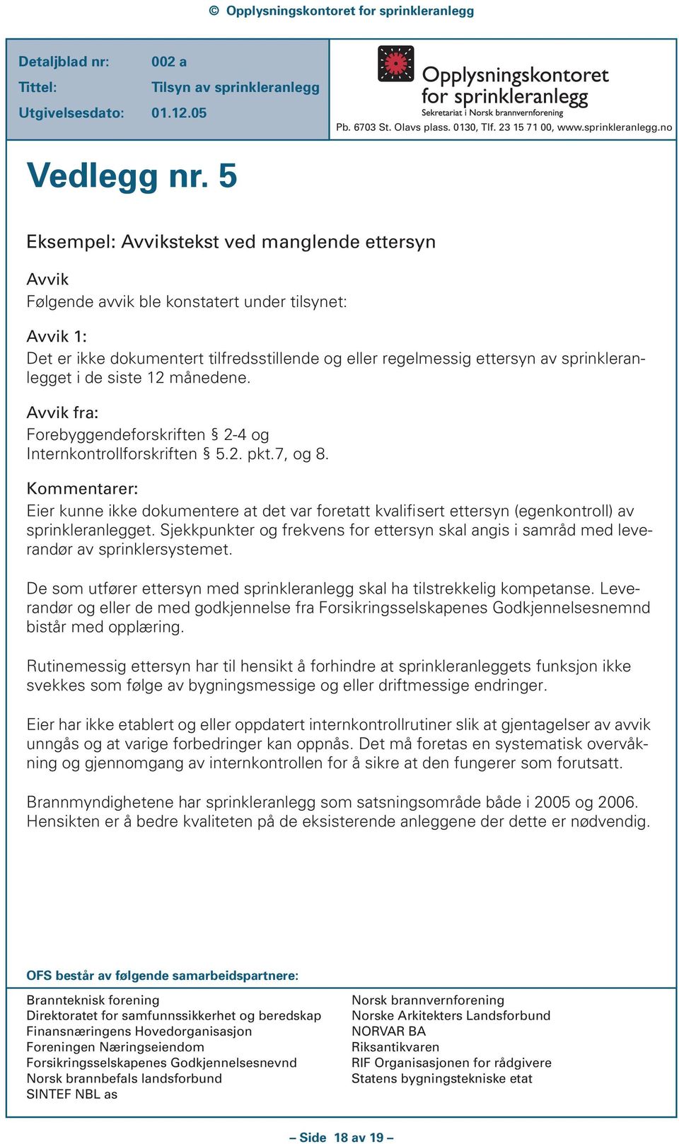 sprinkleranlegget i de siste 12 månedene. Avvik fra: Forebyggendeforskriften 2-4 og Internkontrollforskriften 5.2. pkt.7, og 8.