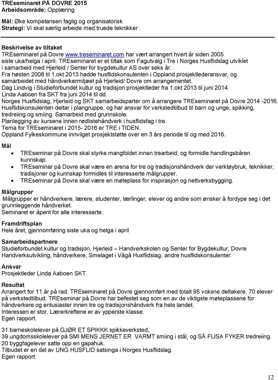 TREseminaret er et tiltak som Fagutvalg i Tre i Norges Husflidslag utviklet i samarbeid med Hjerleid / Senter for bygdekultur AS over seks år. Fra høsten 2008 til 1.